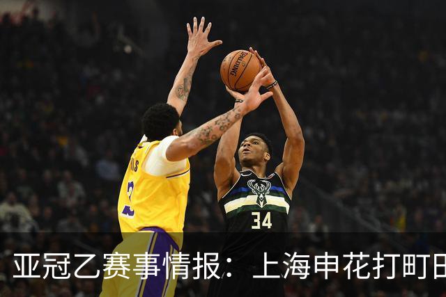 亚冠乙赛事情报：上海申花打町田泽维亚这球，光看名单就够呛
