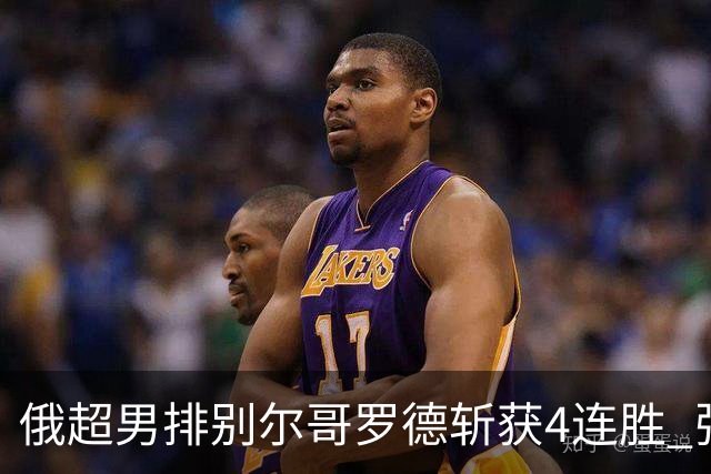 俄超男排别尔哥罗德斩获4连胜 张景胤两局首发6分
