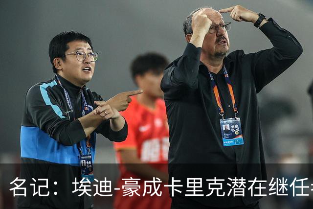 名记：埃迪-豪成卡里克潜在继任者，给纽卡补偿金降至300万镑