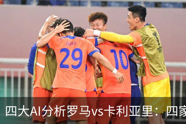四大AI分析罗马vs卡利亚里：四家一致看好主胜