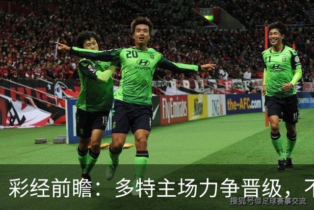 彩经前瞻：多特主场力争晋级，不莱梅可能打出对攻战