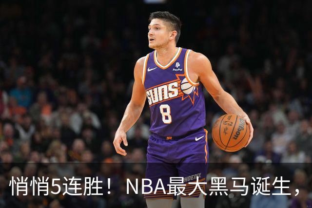 悄悄5连胜！NBA最大黑马诞生，19岁探花郎冲击新人王
