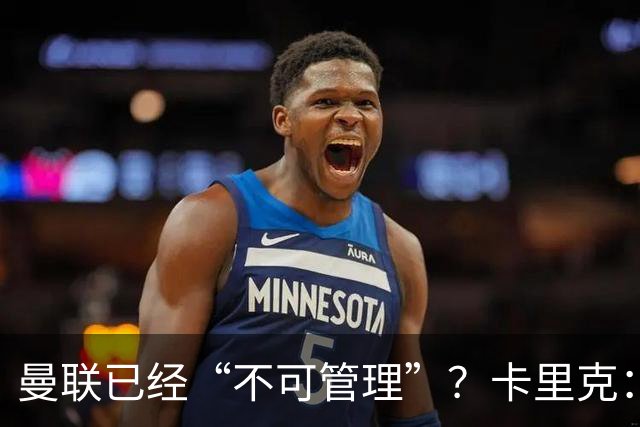 曼联已经“不可管理”？卡里克：完全不认可这种说法