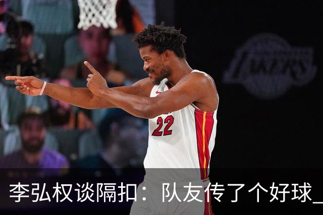 李弘权谈隔扣：队友传了个好球 我觉得机会挺好的 就自然的发生了