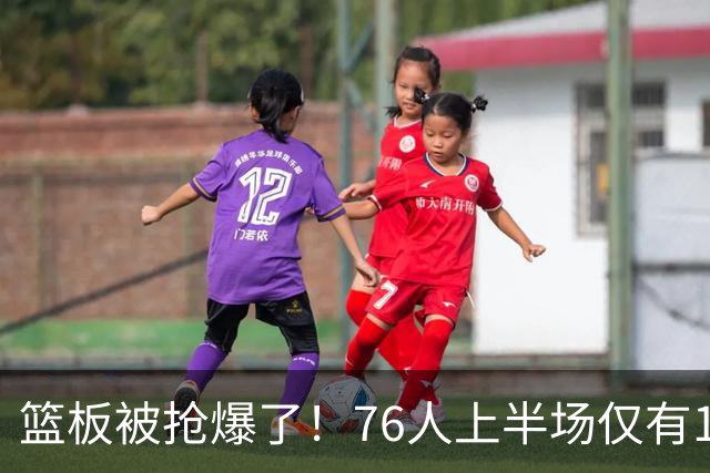 篮板被抢爆了！76人上半场仅有17个篮板 雄鹿抢到33个