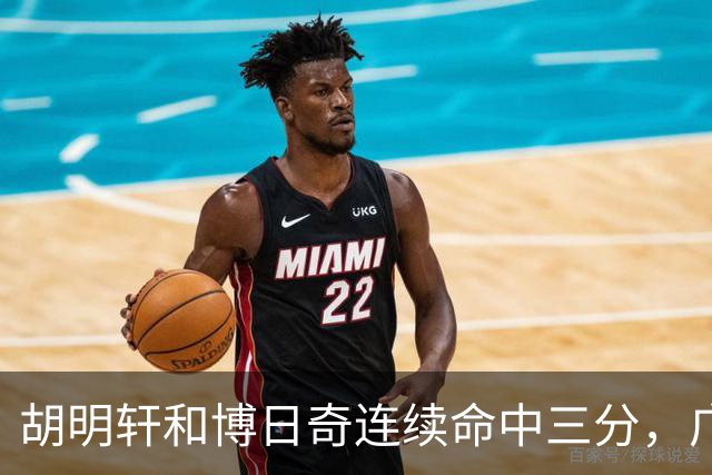 胡明轩和博日奇连续命中三分，广东拉开分差打停宁波