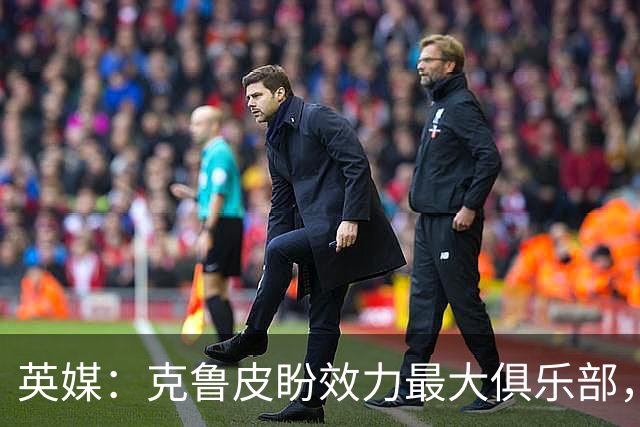 英媒：克鲁皮盼效力最大俱乐部，伯恩茅斯老板致力留人
