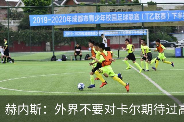 赫内斯：外界不要对卡尔期待过高，更不要给予他过多公开赞扬