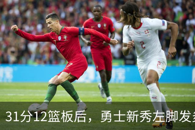 31分12篮板后，勇士新秀左脚发炎出战成疑
