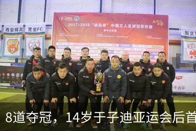 8道夺冠，14岁于子迪亚运会后首秀便摘金